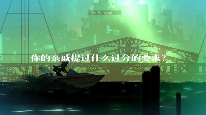 你的亲戚提过什么过分的要求？
