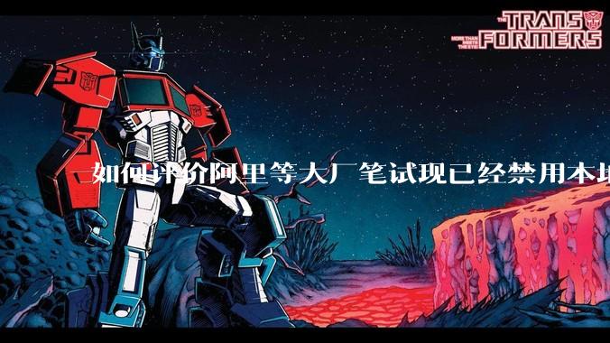 如何评价阿里等大厂笔试现已经禁用本地IDE？