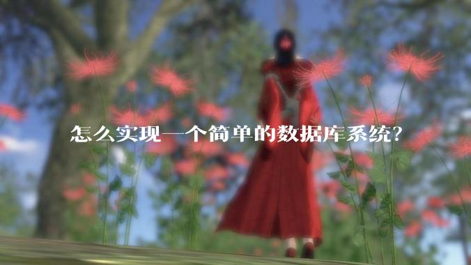 怎么实现一个简单的数据库系统？