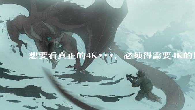 想要看真正的4K***，必须得需要4K的显示屏幕吗？要是不需要的话，是不是哪种屏幕都一样清晰?