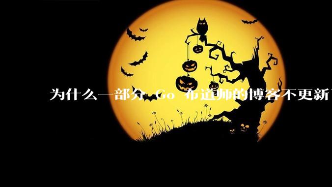 为什么一部分 Go 布道师的博客不更新了？