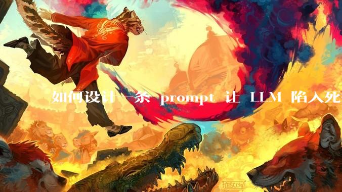 如何设计一条 prompt 让 LLM 陷入死循环?