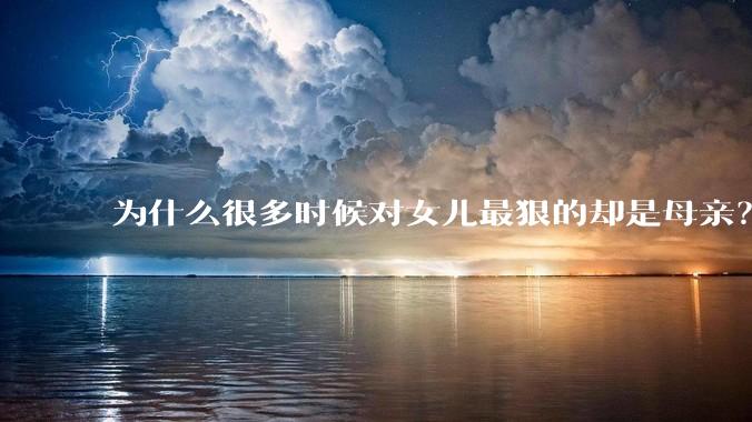 为什么很多时候对女儿最狠的却是母亲？