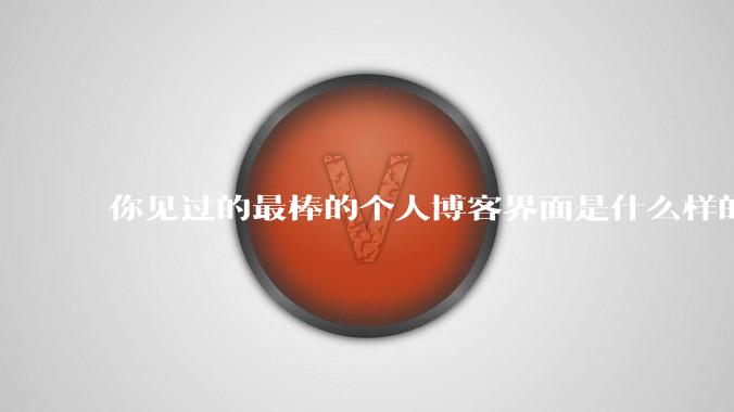 你见过的最棒的个人博客界面是什么样的？