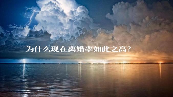 为什么现在离婚率如此之高？