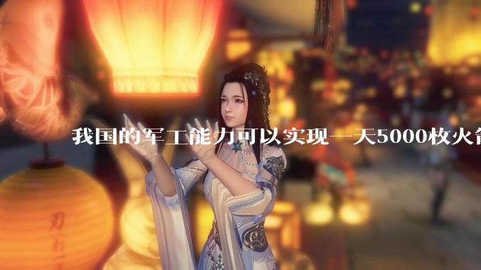 我国的军工能力可以实现一天5000枚火箭弹连着炸三个月吗？