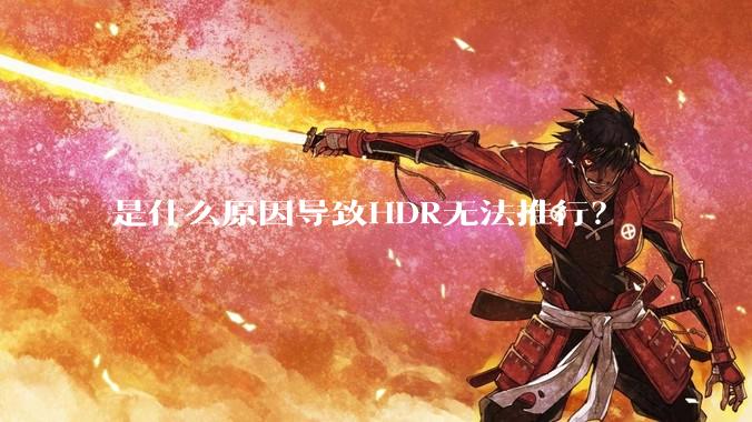 是什么原因导致HDR无法推行？