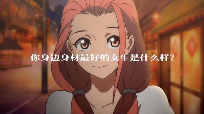 你身边身材最好的女生是什么样？