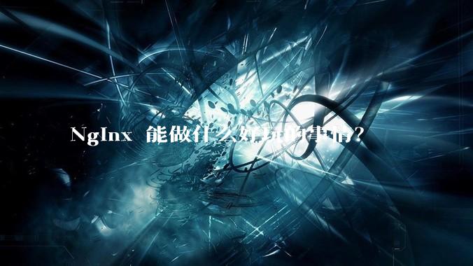 Nginx 能做什么好玩的事情？